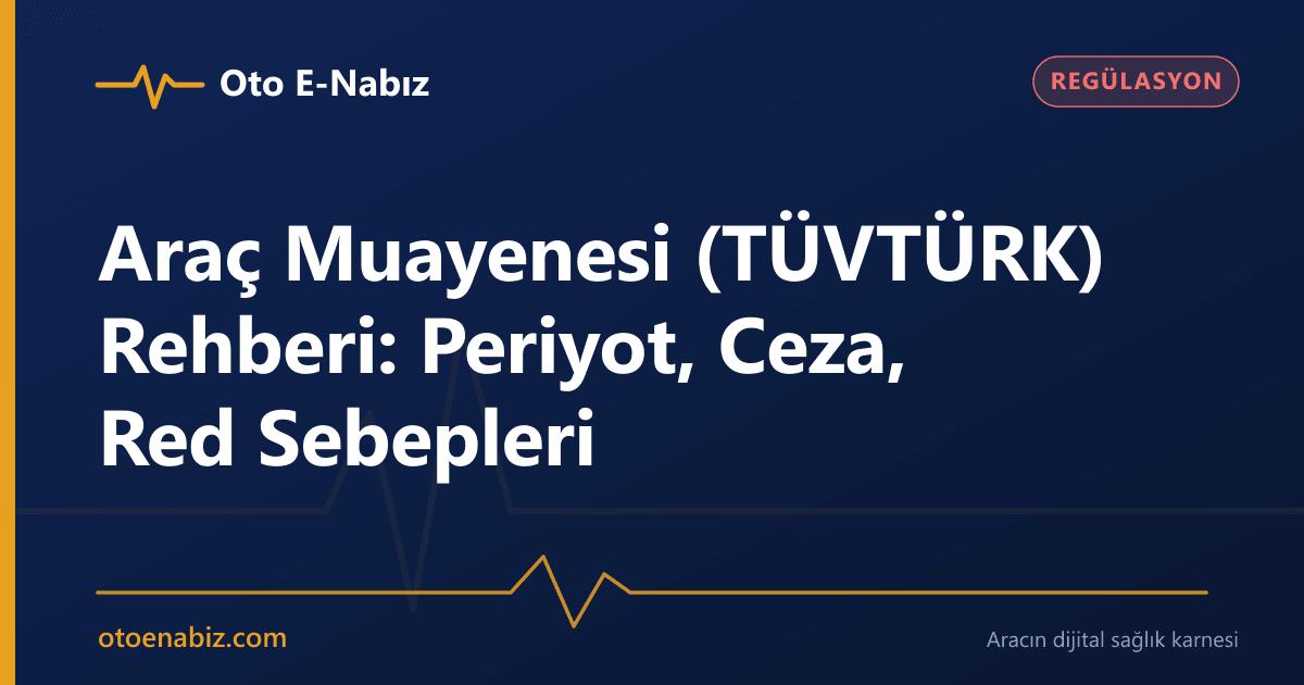 Araç Muayenesi (TÜVTÜRK) Rehberi: Periyot, Ceza, Red Sebepleri